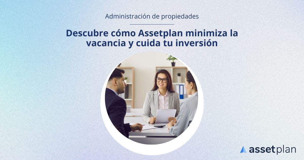 Cómo Assetplan minimiza la vacancia y cuida tu inversión