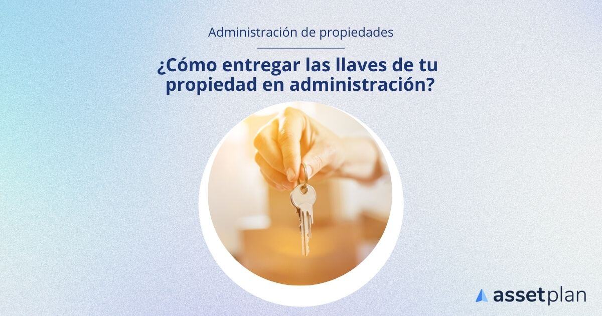 ¿Cómo entregar las llaves de tu propiedad en administración? 